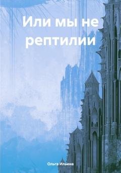 Обложка книги «Или мы не рептилии» — Ольга Тигра Ильина