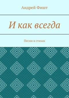 Обложка книги «И как всегда. Песни в стихах» — Андрей Фишт