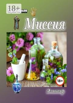 Обложка книги «Миссия. Эликсир» — Юрий Харлампиевич Юрьев