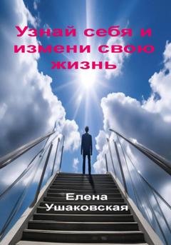 Обложка книги «Узнай себя и измени свою жизнь» — Елена Ушаковская