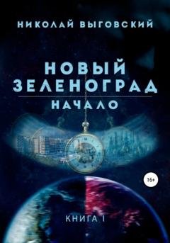 Обложка книги «Новый Зеленоград. Начало» — Николай Выговский