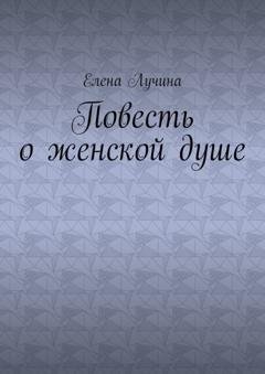 Обложка книги «Повесть о женской душе» — Елена Лучина