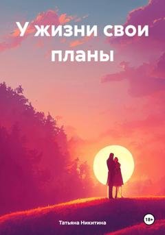 Обложка книги «У жизни свои планы» — Татьяна Никитина