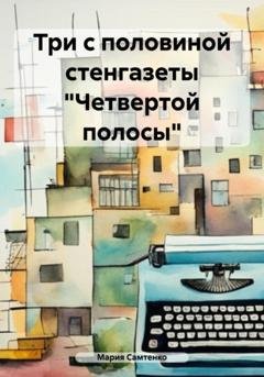 Обложка книги «Три с половиной стенгазеты «Четвертой полосы»» — Мария Самтенко