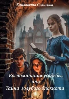 Обложка книги «Воспоминания усадьбы, или Тайна голубого блокнота» — Елизавета Секисова