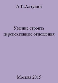 Обложка книги «Умение строить перспективные отношения» — Александр Иванович Алтунин