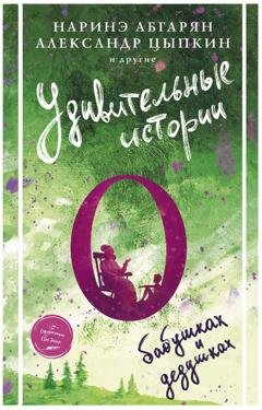 Обложка книги «Удивительные истории о бабушках и дедушках (сборник)» — Наринэ Абгарян