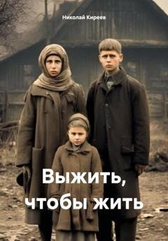 Обложка книги «Выжить, чтобы жить» — Николай Киреев