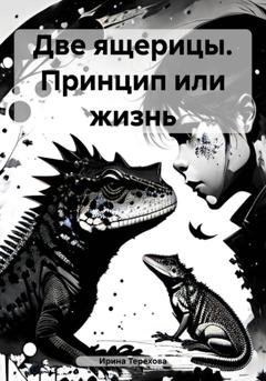 Обложка книги «Две ящерицы. Принцип или жизнь» — Ирина Терехова