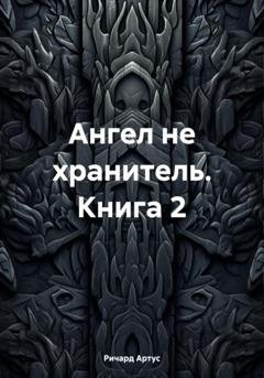 Обложка книги «Ангел не хранитель. Книга 2» — Ричард Евгеньевич Артус