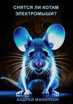 Обложка книги «Снятся ли котам электромыши?» — Андрей Манилкин