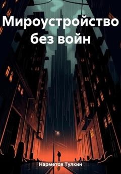 Обложка книги «Мироустройство без войн» — Тулкин Нарметов