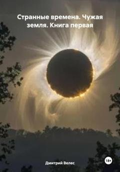 Обложка книги «Странные времена. Чужая земля. Книга первая» — Дмитрий Велес