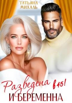 Обложка книги «Разведена и беременна в 45» — Татьяна Михаль