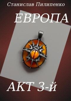 Обложка книги «Европа. Акт 3-й» — Станислав Пилипенко