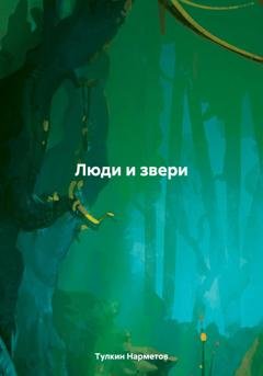 Обложка книги «Люди и звери» — Тулкин Нарметов