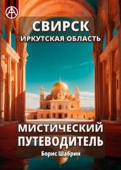 Обложка книги «Свирск. Иркутская область. Мистический путеводитель» — Борис Шабрин