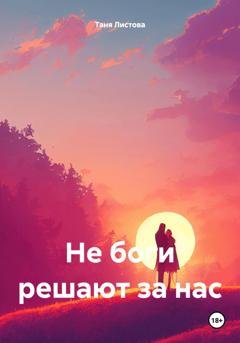 Обложка книги «Не боги решают за нас» — Таня Листова