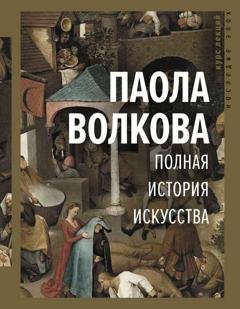 Обложка книги «Полная история искусства» — Паола Волкова