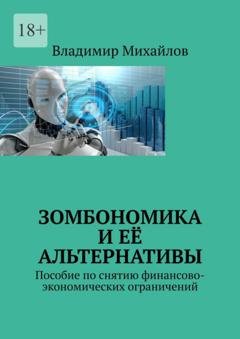 Обложка книги «Зомбономика и её альтернативы. Пособие по снятию финансово-экономических ограничений» — Владимир Михайлов