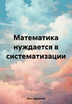Обложка книги «Математика нуждается в систематизации» — Иван Деревянко