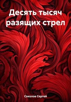 Обложка книги «Десять тысяч разящих стрел» — Сергей Владимирович Соколов