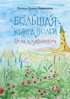 Обложка книги «Большая книга полей. Поле клубничное» — Полина Дунин-Карвицкая