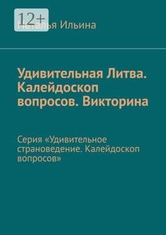 Обложка книги «Удивительная Литва. Калейдоскоп вопросов. Викторина. Серия «Удивительное страноведение. Калейдоскоп вопросов»» — Наталья Ильина