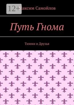 Обложка книги «Путь Гнома. Тимми и Друзья» — Максим Самойлов