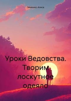 Обложка книги «Уроки Ведовства. Творим лоскутное одеяло» — Алиса Лемешко