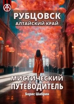 Обложка книги «Рубцовск. Алтайский край. Мистический путеводитель» — Борис Шабрин