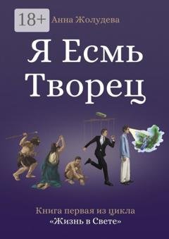 Обложка книги «Я есмь творец» — Анна Александровна Жолудева