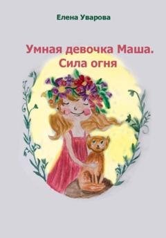 Обложка книги «Умная девочка Маша. Сила огня» — Елена Викторовна Уварова