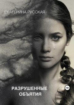 Обложка книги «Разрушенные объятия» — Екатерина Русская