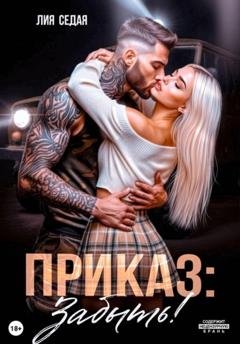 Обложка книги «Приказ: Забыть!» — Лия Седая