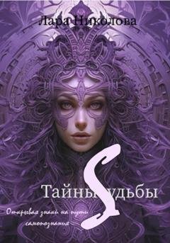 Обложка книги «Тайны Судьбы: Открывая знаки на пути к самопознанию» — Лара Николова