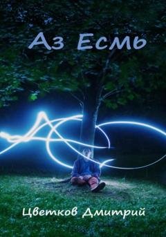Обложка книги «Аз Есмь» — Дмитрий Цветков