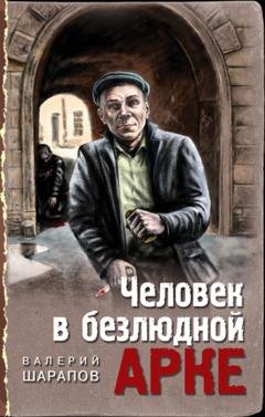 Обложка книги «Человек в безлюдной арке» — Валерий Шарапов