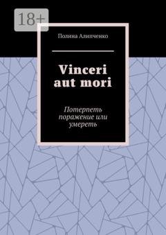 Обложка книги «Vinceri aut mori. Потерпеть поражение или умереть» — Полина Алипченко