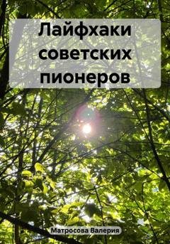 Обложка книги «Лайфхаки советских пионеров» — Валерия Матросова