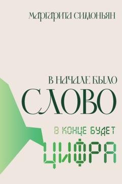 Обложка книги «В начале было Слово – в конце будет Цифра» — Маргарита Симоньян