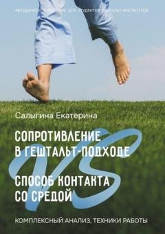 Обложка книги «Сопротивление в гештальт-подходе VS Способ контакта со средой. Комплексный анализ, техники работы» — Екатерина Сергеевна Салыгина