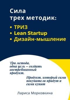 Обложка книги «Сила трех методик: ТРИЗ, Lean Startup, Дизайн-мышление» — Лариса Морковкина