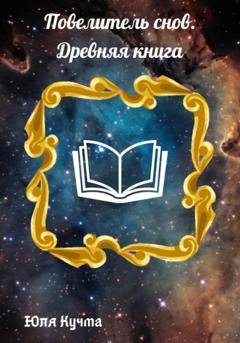 Обложка книги «Повелитель снов. Древняя книга» — Юля Кучма