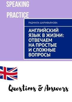 Обложка книги «Английский язык в жизни: отвечаем на простые и сложные вопросы» — Радмила Шарифьянова