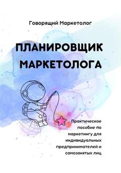 Обложка книги «Планировщик маркетолога. Практическое пособие по маркетингу для индивидуальных предпринимателей и самозанятых лиц» — Говорящий Маркетолог