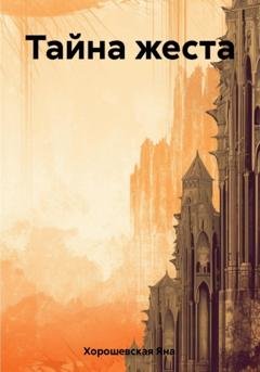 Обложка книги «Тайна жеста» — Яна Хорошевская