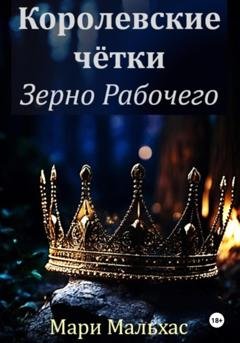 Обложка книги «Королевские чётки. Зерно Рабочего» — Мари Мальхас