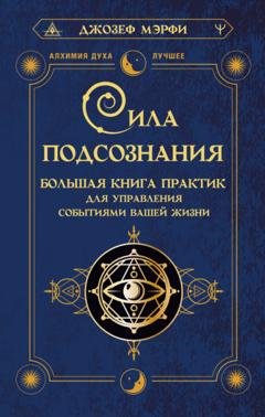 Обложка книги «Сила подсознания. Большая книга практик для управления событиями вашей жизни» — Джозеф Мэрфи