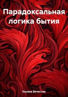 Обложка книги «Парадоксальная логика бытия» — Вячеслав Петрович Канаев
